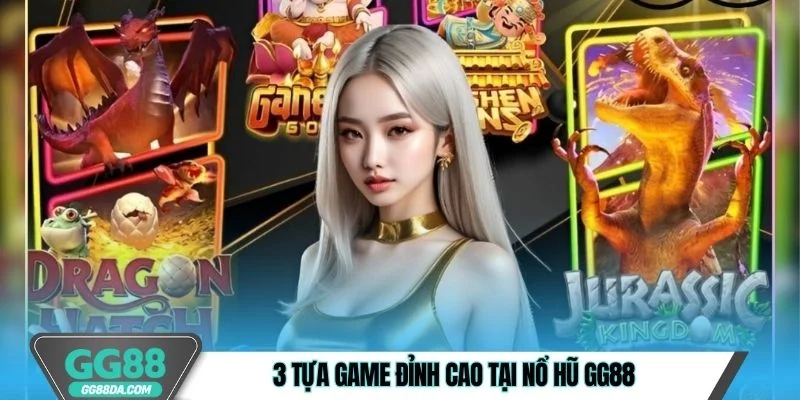 3 tựa game đỉnh cao tại nổ hũ GG88