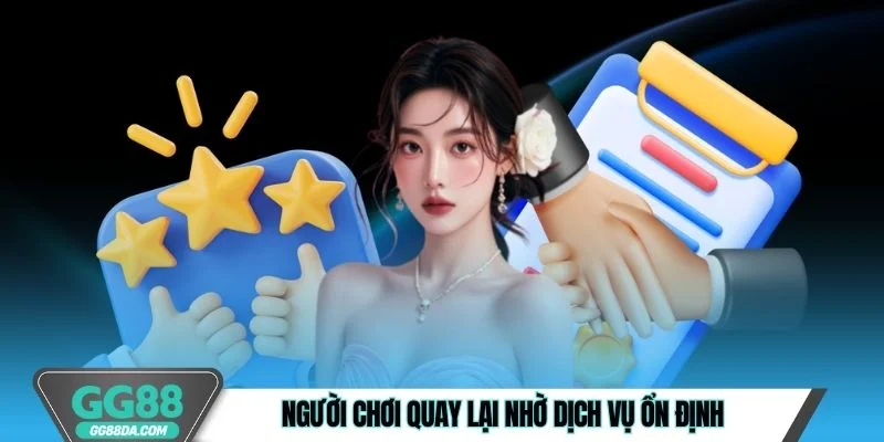 Người chơi quay lại thường xuyên nhờ dịch vụ ổn định