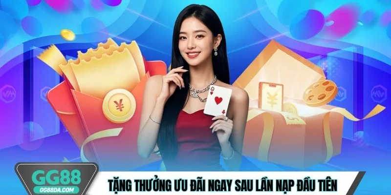 Tặng thưởng ưu đãi ngay sau lần nạp đầu tiên